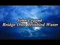 John Legend - Bridge Over Troubled Water (Lyrics)