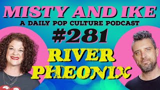 River Phoenix  Episode 281  Misty And Ike