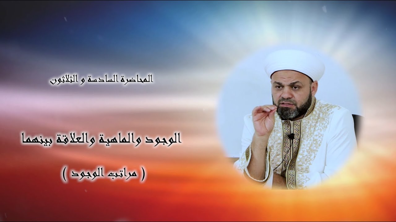 (36) الوجود والماهية والعلاقة بينهما - محاضرات في العلوم العقلية - د. الشيخ محمد باسم دهمان