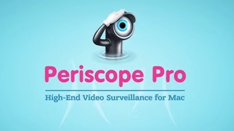 Periscope Pro 2.2 from ZipZapMac - surveillance app for OSX with IP camera support!