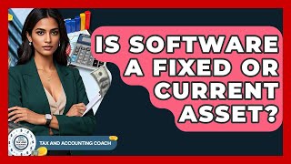 Is Software A Fixed Or Current Asset? - Tax and Accounting Coach