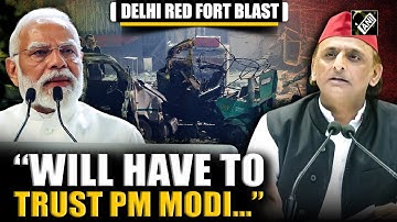 Delhi Red Fort Blast: Akhilesh Yadav questions intelligence failure, says will have to trust PM Modi