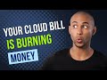 Your Cloud Bill is Burning Money, Here is Why