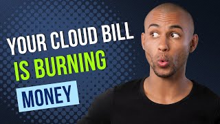 Your Cloud Bill is Burning Money, Here is Why