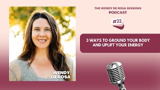 Episode22: 3 Ways to Ground Your Body and Uplift Your Energy