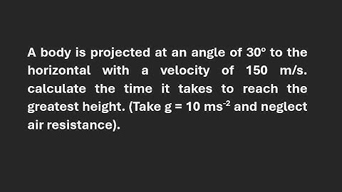 Projectile Motion - A body is projected at an angle of 30o to the horizontal with a velocity of 150