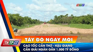 Cao tốc Cần Thơ - Hậu Giang cần giải ngân gần 1.000 tỷ đồng | Cần Thơ TV
