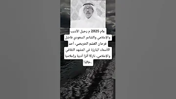 عام 2025 م رحيل الأديب والإعلامي والشاعر السعودي فاضل فرحان الغشم الخريصي أحد الأسماء البارزة 