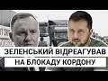 ЗЕЛЕНСЬКИЙ ВІДРЕАГУВАВ на БЛОКАДУ КОРДОНУ