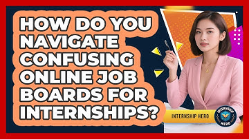 How Do You Navigate Confusing Online Job Boards For Internships? - Internship Hero