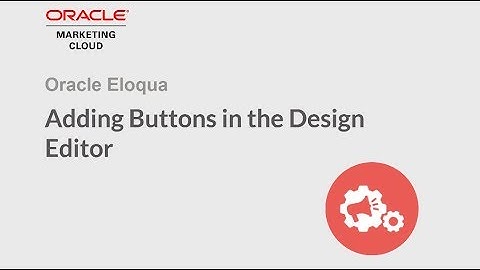 Oracle Eloqua - Adding Buttons in the Design Editor