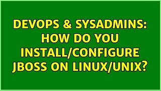DevOps & SysAdmins: How do you install/configure JBoss on Linux/Unix? (2 Solutions!!)