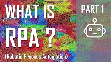 What is RPA (Robotic Process Automation)? Part 1 of 2