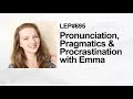 695. Pronunciation, Pragmatics & Procrastination with Emma