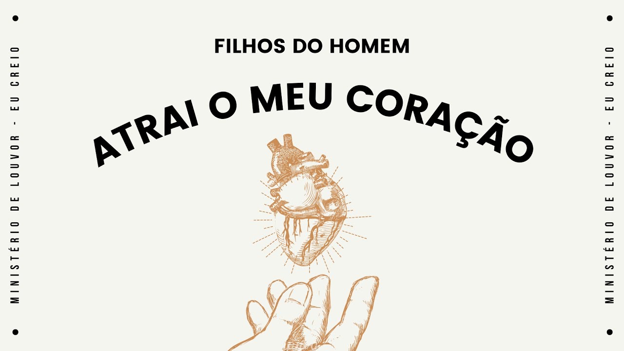 Atrai o meu coração - Filhos do homem | Ministério de Louvor - Eu Creio ...