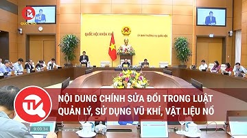 Nội dung chính sửa đổi trong Luật Quản lý, sử dụng vũ khí, vật liệu nổ