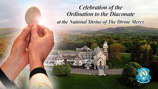 Sat, Aug 22- Celebration of the Ordination to the Diaconate from the National Shrine of Divine Mercy