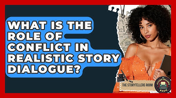 What Is The Role Of Conflict In Realistic Story Dialogue? - The Storytellers Room