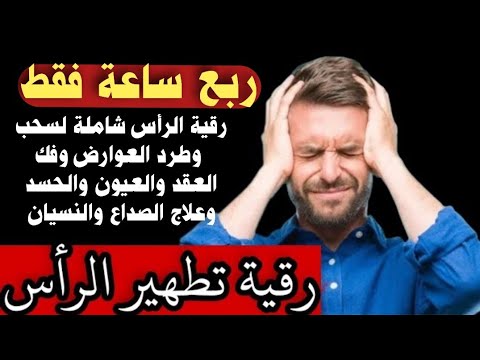 رقية الرأس لسحب وطرد العوارض والعقد والعيون والصداع والنسيان رقية تطهير الرأس بإذن الله شافية وكافية 