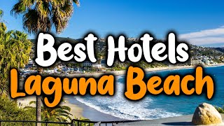 Best Hotels in Laguna Beach - For Families, Couples, Work Trips, Luxury & Budget
