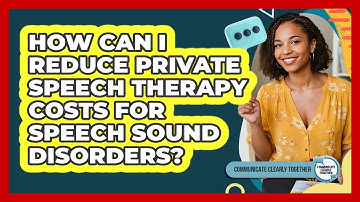 How Can I Reduce Private Speech Therapy Costs For Speech Sound Disorders?