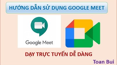 [10] Hướng dẫn Sử dụng google meet dạy online | Dành cho GV | Toan Bui