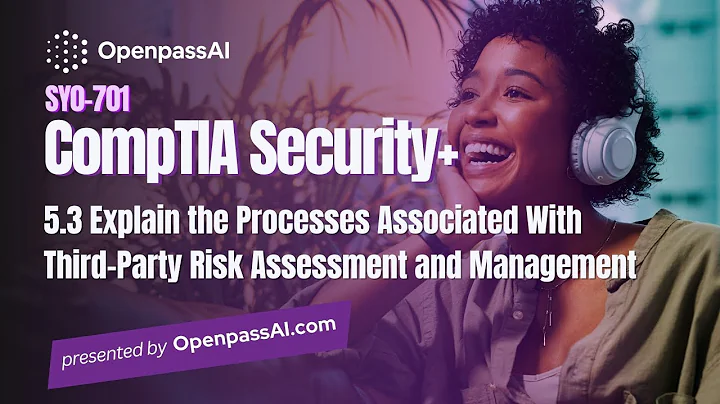 CompTIA Security+ SY0-701 Course - 5.3 Explain the Processes Associated with Third-Prty Risk.