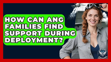 How Can ANG Families Find Support During Deployment? - Air Guard Commanders