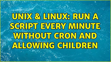 Unix & Linux: Run a script every minute without cron and allowing children (2 Solutions!!)