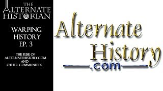 Warping History Ep. 3: The Rise of AlternateHistory.com and Other Communities @TheAlternateHistorian