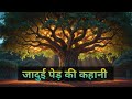 जादुई पेड़ की कहानी। jaadui ped ki kahani । Hindi story in magic trees. Hindi kahani । Kahaniya