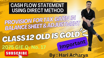Cash Flow Statement using Direct Method ||Provision for tax |Class 12 || 2075 GIE ||Old is Gold 2081