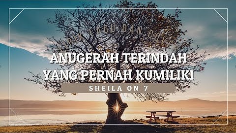Sheila On 7 - Anugerah Terindah Yang Pernah Kumiliki (Lirik Lagu dan Cover)