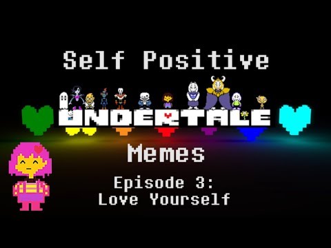 self-positive-undertale-memes-|-episode-3:-love-yourself