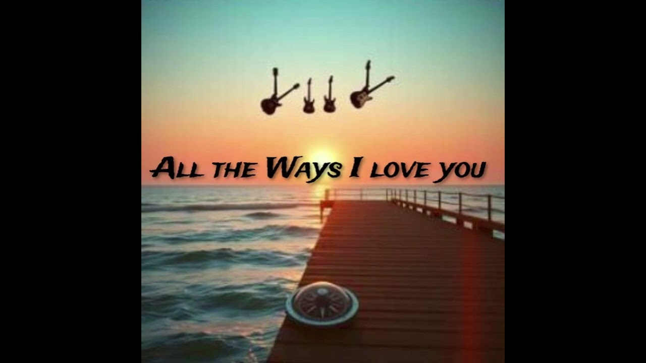 All the Ways I love you