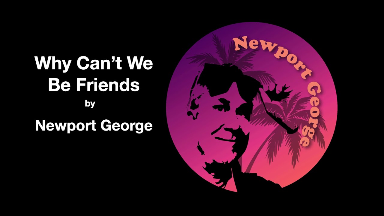 Why Cant We Be Friends by Newport George