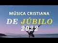MÚSICA CRISTIANA DE JÚBILO 2022 / ALABANZAS DE AVIVAMIENTO PARA DANZAR