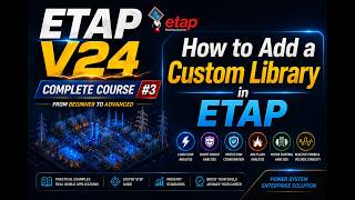 ETAP V24 Complete Course #3 | How to Add a Custom Library in ETAP