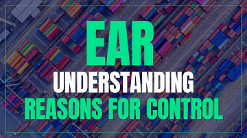 Export Administration Regulations (EAR): Understanding Reasons for Control