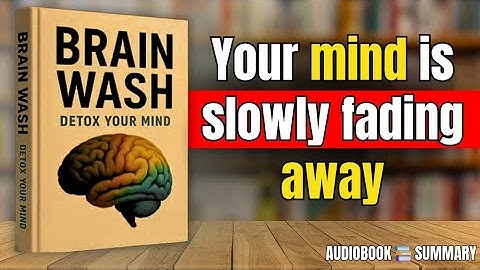 BRAIN WASH: Detox Your Mind – Rewire Your Brain for Focus Clarity&True Happiness | Full Book Summary