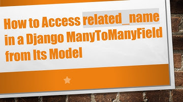 How to Access related_name in a Django ManyToManyField from Its Model