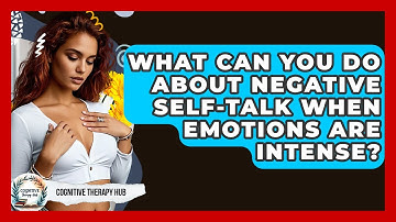 What Can You Do About Negative Self-talk When Emotions Are Intense? - Cognitive Therapy Hub