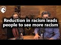 Reduction in Racism Leads People to See More Racism (from Livestream #52)
