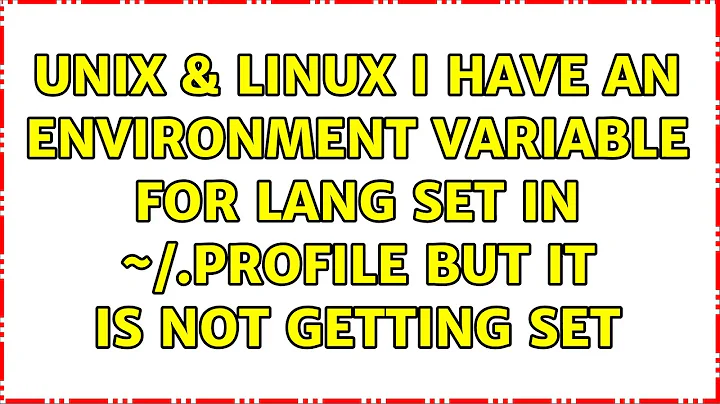 Unix & Linux: I have an environment variable for LANG set in ~/.profile but it is not getting set