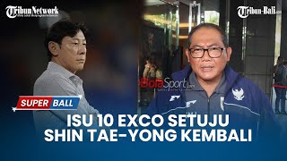 Isu 10 Exco Setuju Shin Tae-yong Kembali, Sumardji: “Itu Sumbernya dari Mana?”