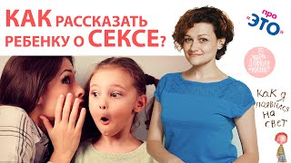 Как рассказать ребенку о СЕКСЕ?  Отвечаем на неудобные вопросы. Советы психолога.