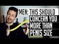 Men This Should Concern You More Than Penis Size