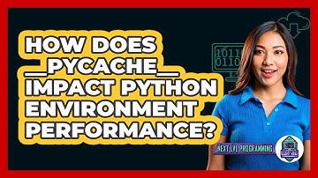 How Does __pycache__ Impact Python Environment Performance? - Next LVL Programming