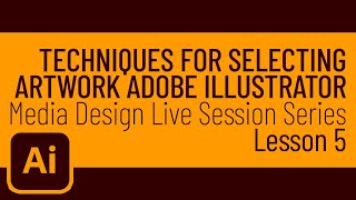 Techniques for Selecting Artwork Adobe Illustrator | Lesson 5 | Media Design Live Session Series