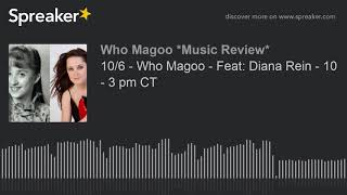10/6 - Who Magoo - Feat: Diana Rein - 10 - 3 pm CT (part 4 of 20)